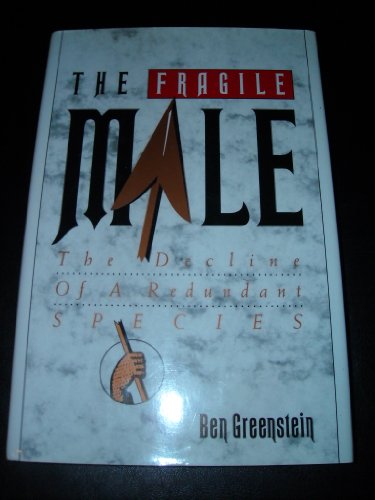 The Fragile Male: The Decline of a Redundant Species Greenstein, Ben