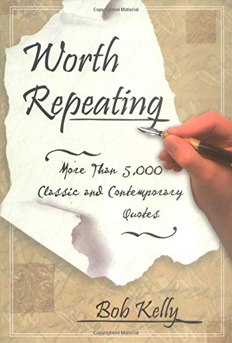 Worth Repeating: More Than 5,000 Classic and Contemporary Quotes [Paperback] Kelly, Bob