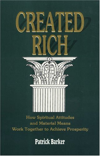 Created Rich: How Spiritual Attitudes and Material Means Work Together to Achieve ProsperityA Financial Guide for Bahais Barker, Patrick