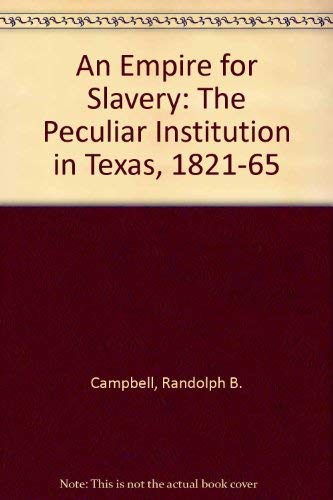 An Empire for Slavery: The Peculiar Institution in Texas, 1821-1865