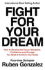 Fight for Your Dream: How to Develop the Focus, Discipline, Confidence and Courage You Need to Achieve Your Goals [Paperback] Gonzalez, Ruben