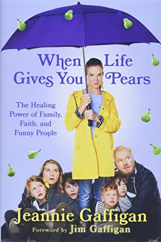 When Life Gives You Pears: The Healing Power of Family, Faith, and Funny People [Hardcover] Gaffigan, Jeannie