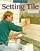 Setting Tile: Revised and Updated (Fine Homebuilding)