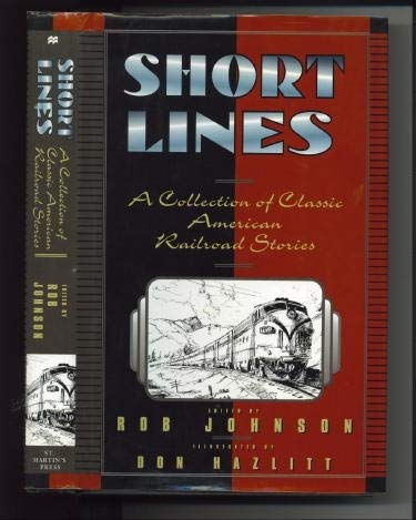 Short Lines: A Collection of Classic American Railroad Stories Johnson, Rob and Hazlitt, Don
