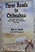 Three Roads to Chihuahua: The Great Wagon Roads That Opened the Southwest, 18231883 Roy L Swift and Leavitt Corning, Jr