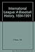 International League: A Baseball History, 1884-1991