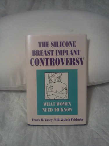 The Silicone Breast Implant Controversy: What Women Need to Know Vasey MD, Frank B and Feldstein, Josh