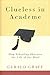 Clueless in Academe: How Schooling Obscures the Life of the Mind