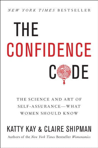 The Confidence Code: The Science and Art of SelfAssuranceWhat Women Should Know [Hardcover] Kay, Katty and Shipman, Claire