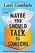 Maybe You Should Talk To Someone: A Therapist, HER Therapist, and Our Lives Revealed [Hardcover] Gottlieb, Lori