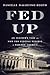 Fed Up: An Insider's Take on Why the Federal Reserve is Bad for America