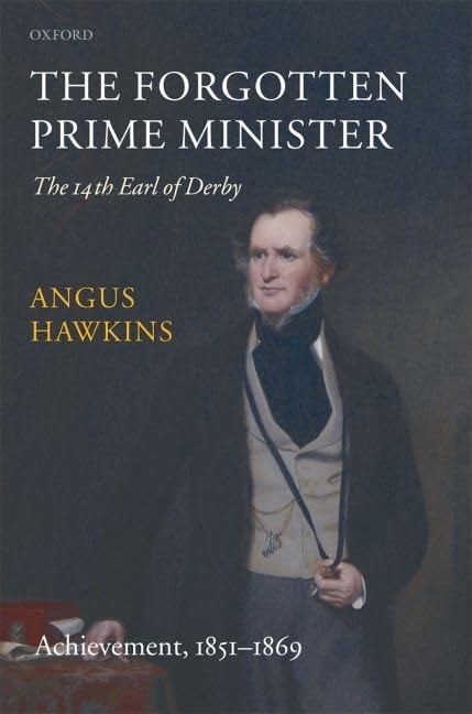 The Forgotten Prime Minister: The 14th Earl of Derby: Volume II: Achievement, 1851-1869