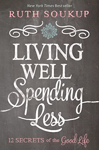 Living Well Spending Less: 12 Secrets of the Good Life [Paperback] Soukup, Ruth