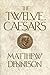 The Twelve Caesars: The Dramatic Lives of the Emperors of Rome Dennison, Matthew