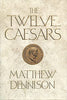The Twelve Caesars: The Dramatic Lives of the Emperors of Rome Dennison, Matthew