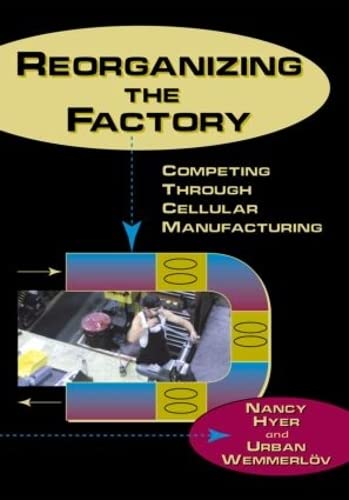 Reorganizing the Factory: Competing Through Cellular Manufacturing Comprehensive, LifeCycle Approach to Implementing Cells in [Hardcover] Hyer, Nancy and Wemmerlov, Urban