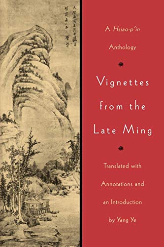 Vignettes from the Late Ming: A Hsiaopin Anthology [Paperback] Ye, Yang