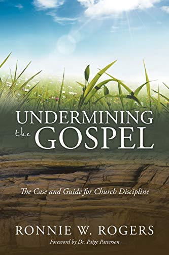 Undermining the Gospel: The Case and Guide for Church Discipline [Paperback] Rogers, Ronnie W