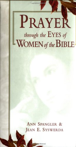 Prayer Through the Eyes of Women of the Bible Spangler, Ann and Syswerda, Jean