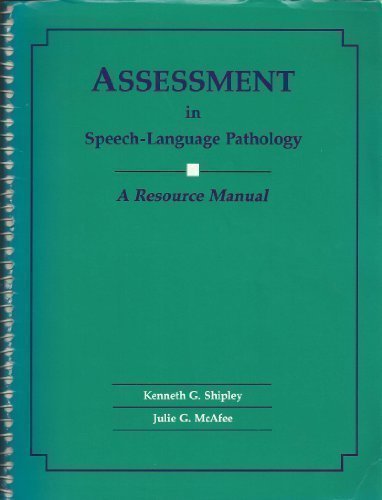 Assessment in SpeechLanguage Pathology: A Resource Manual [Spiralbound] kennethgshipleyjuliegmcafee