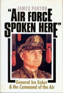 Air Force Spoken Here: General Ira Eaker and the Command of the Air Parton, James