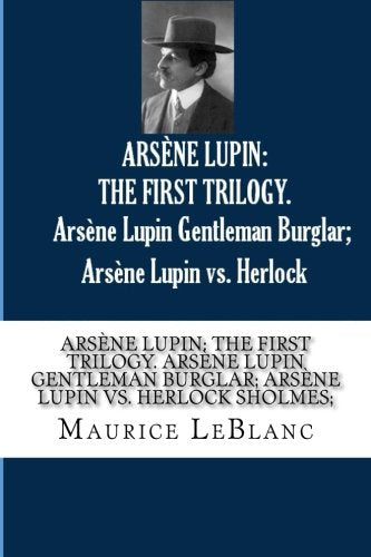 ARSENE LUPIN: THE FIRST TRILOGY Arsene Lupin Gentleman Burglar; Arsene Lupin vs Herlock Sholmes; [Paperback] LeBlanc, Maurice