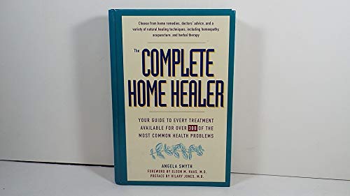 The Complete Home Healer: Your Guide to Every Treatment Available for 300 of the Most Common Health Problems Smyth, Angela