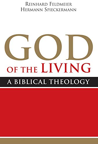 God of the Living: A Biblical Theology Reinhard Feldmeier; Hermann Spieckermann and Mark E Biddle