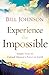 Experience the Impossible: Simple Ways to Unleash Heavens Power on Earth [Paperback] Bill Johnson