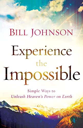 Experience the Impossible: Simple Ways to Unleash Heavens Power on Earth [Paperback] Bill Johnson