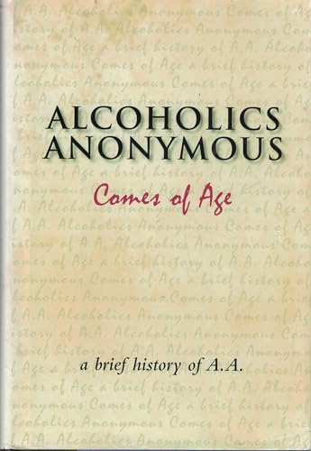 Alcoholics Anonymous Comes of Age: A Brief History of A. A.
