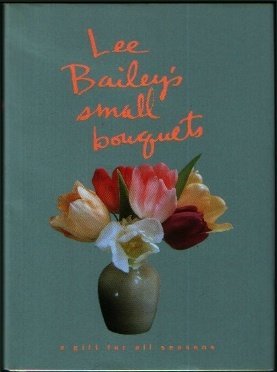 Lee Bailey's Small Bouquets: A Gift for All Seasons