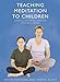 Teaching Meditation to Children: Simple Steps to Relaxtion and WelBeing Fontana, David