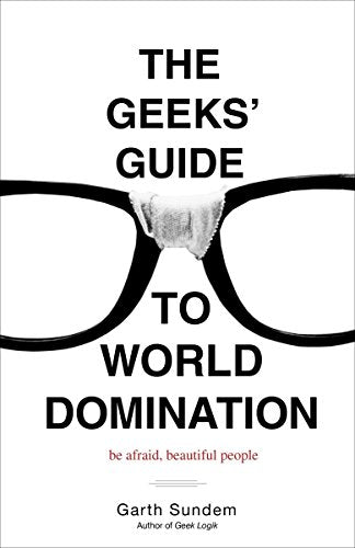 The Geeks Guide to World Domination: Be Afraid, Beautiful People [Paperback] Sundem, Garth