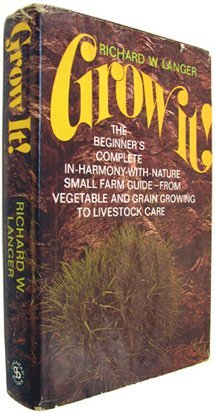 Grow it: The beginners complete inharmonywithnature small farm guidefrom vegetable and grain growing to livestock care Langer, Richard W