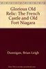 Glorious Old Relic: The French Castle and Old Fort Niagara Dunnigan, Brian Leigh