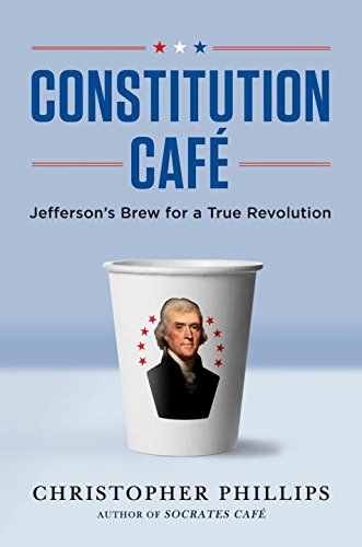 Constitution Caf: Jeffersons Brew for a True Revolution Phillips, Christopher