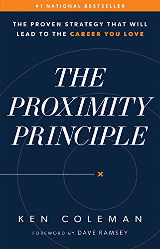 The Proximity Principle: The Proven Strategy That Will Lead to a Career You Love [Hardcover] Coleman, Ken and Ramsey, Dave