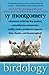 Birdology: Adventures with Hip Hop Parrots, Cantankerous Cassowaries, Crabby Crows, Peripatetic Pigeons, Hens, Hawks, and Hummingbirds [Paperback] Montgomery, Sy