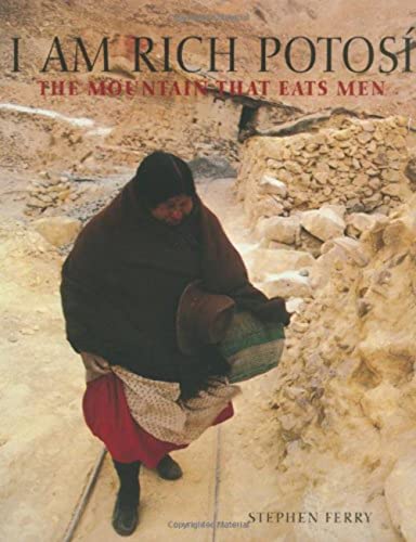 I Am Rich Potosi: The Mountain That Eats Men [Hardcover] Ferry, Stephen and Galeano, Eduardo