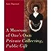 A Museum of Ones Own: Private Collecting, Public Gift Higonnet, Anne