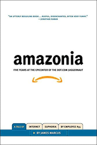 Amazonia: Five Years at the Epicenter of the DotCom Juggernaut [Hardcover] Marcus, James