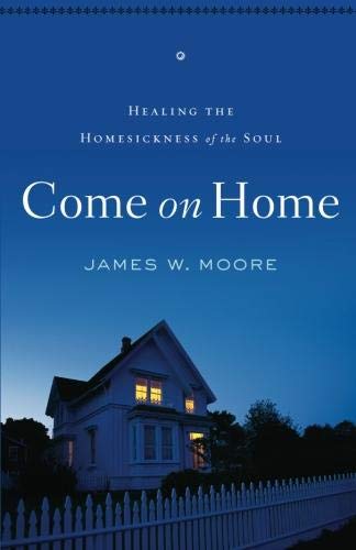 Come On Home: Healing the Homesickness of the Soul [Paperback] Moore, James W