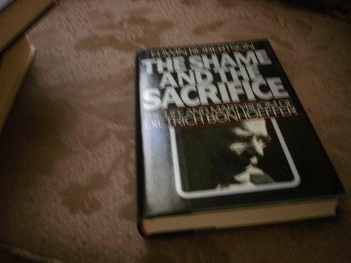 SHAME AND THE SACRIFICE, THE : The Life and Martyrdom of Dietrich Bonhoeffer Robertson