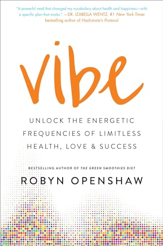 Vibe: Unlock the Energetic Frequencies of Limitless Health, Love & Success