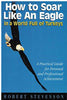 HOW TO SOAR LIKE AN EAGLE IN A WORLD FULL OF TURKEYS: A practical guide for personal and professional achievement Robert Louis Stevenson