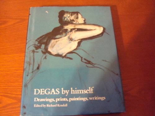 Degas By Himself: Paintings, Drawings, Pastels, Letters [Hardcover] Richard Kendall