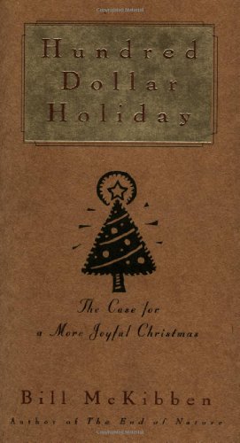 Hundred Dollar Holiday: The Case For A More Joyful Christmas McKibben, Bill