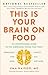 This Is Your Brain on Food: An Indispensable Guide to the Surprising Foods that Fight Depression, Anxiety, PTSD, OCD, ADHD, and More