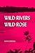 Wild Rivers, Wild Rose The Alaska Literary Series [Paperback] Birdsall, Sarah